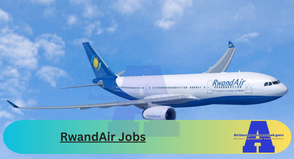 RwandAir Jobs for 2024: 03 Job Careers Available - Airlines Government ...